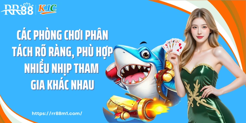Các phòng chơi phân tách rõ ràng, phù hợp nhiều nhịp tham gia khác nhau
