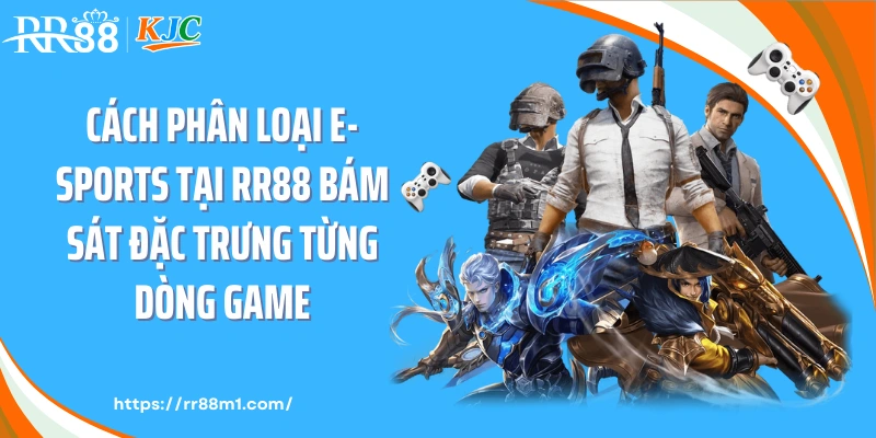 Cách phân loại e-sports tại RR88 bám sát đặc trưng từng dòng game