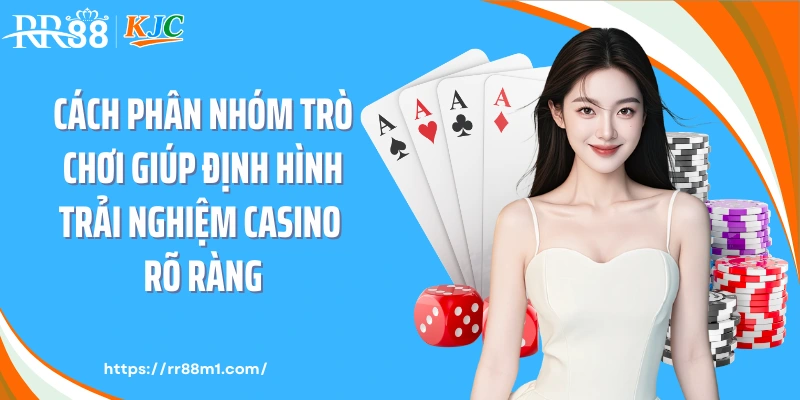 Cách phân nhóm trò chơi giúp định hình trải nghiệm casino rõ ràng