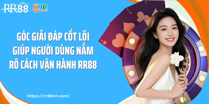 Góc giải đáp cốt lõi giúp người dùng nắm rõ cách vận hành RR88