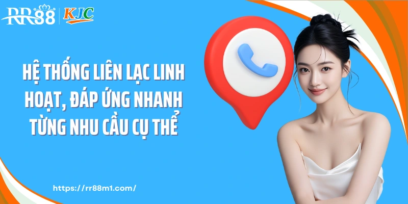 Hệ thống liên lạc linh hoạt, đáp ứng nhanh từng nhu cầu cụ thể