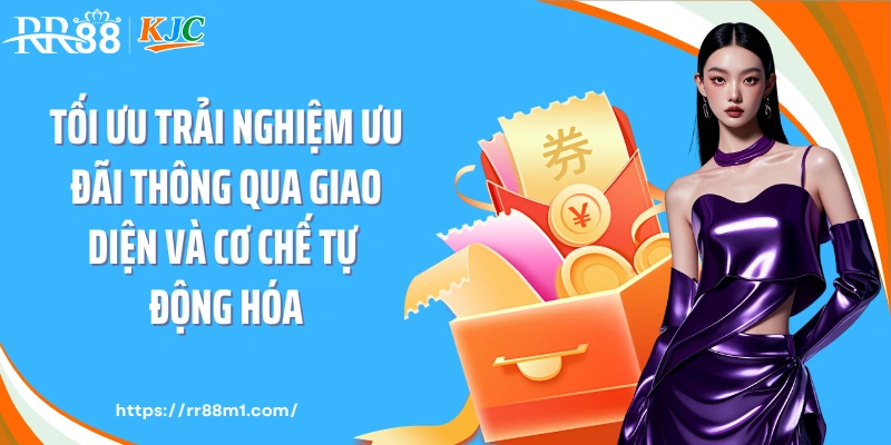 Tối ưu trải nghiệm ưu đãi thông qua giao diện và cơ chế tự động hóa